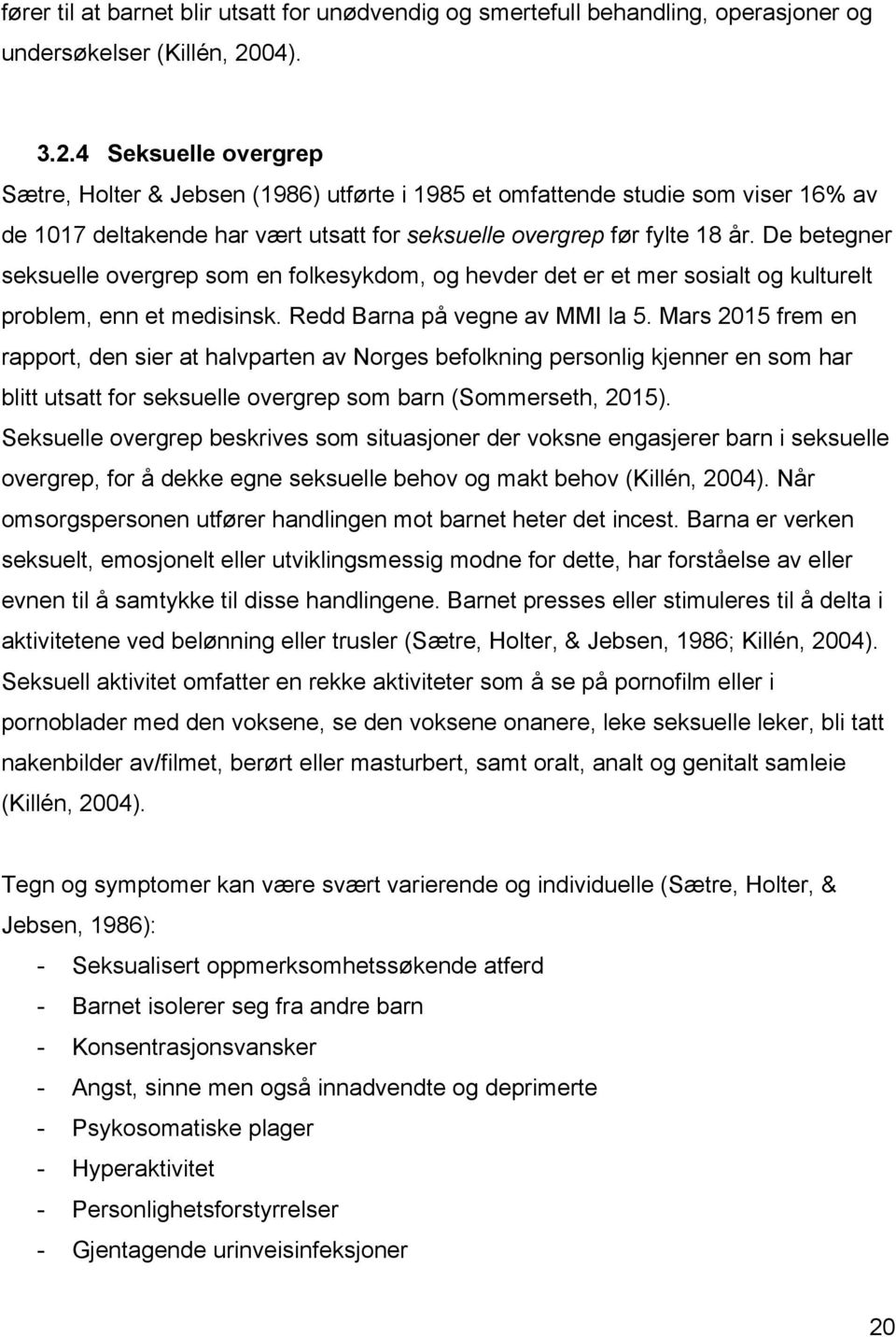 De betegner seksuelle overgrep som en folkesykdom, og hevder det er et mer sosialt og kulturelt problem, enn et medisinsk. Redd Barna på vegne av MMI la 5.