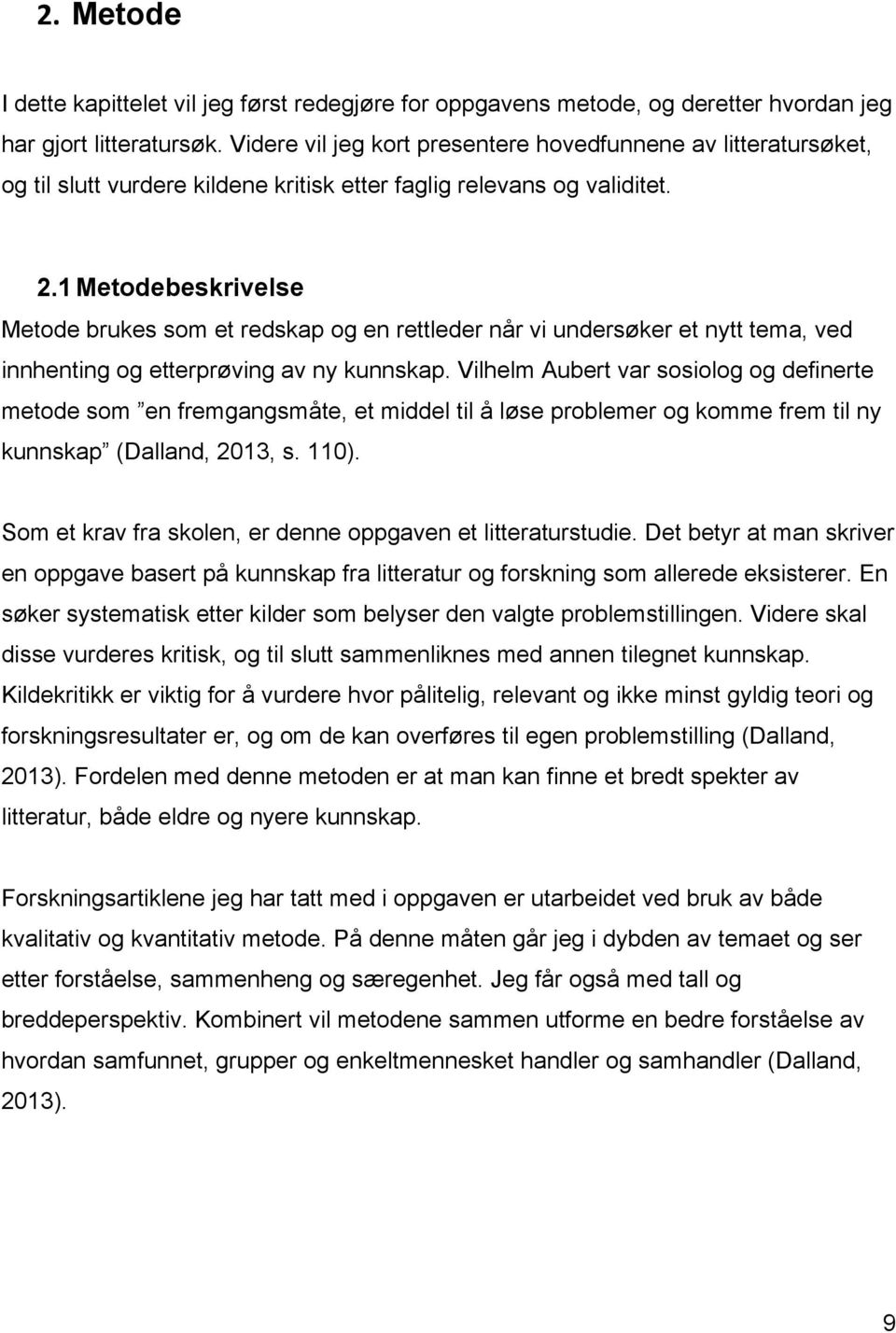 1 Metodebeskrivelse Metode brukes som et redskap og en rettleder når vi undersøker et nytt tema, ved innhenting og etterprøving av ny kunnskap.