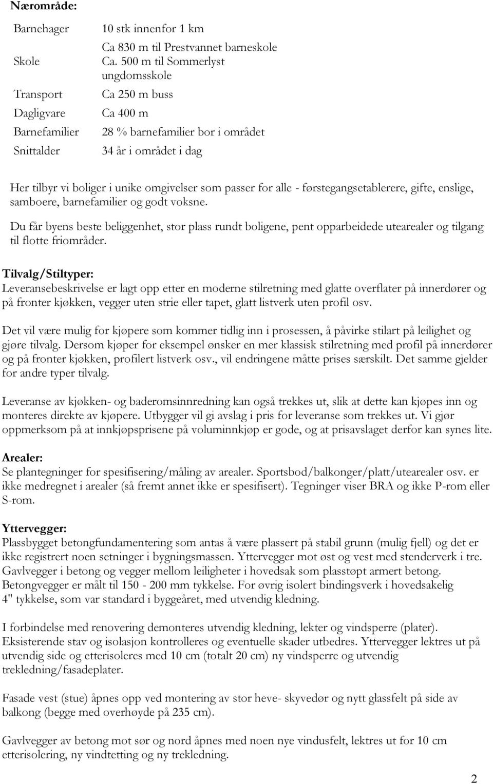 gifte, enslige, samboere, barnefamilier og godt voksne. Du får byens beste beliggenhet, stor plass rundt boligene, pent opparbeidede utearealer og tilgang til flotte friområder.