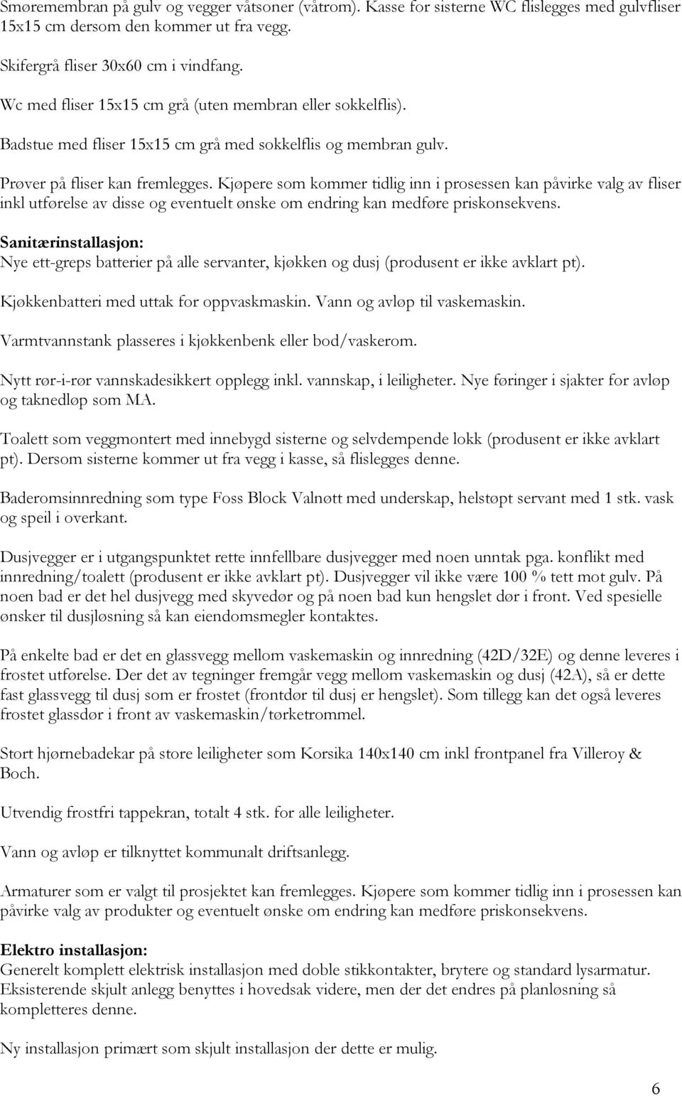 Kjøpere som kommer tidlig inn i prosessen kan påvirke valg av fliser inkl utførelse av disse og eventuelt ønske om endring kan medføre priskonsekvens.