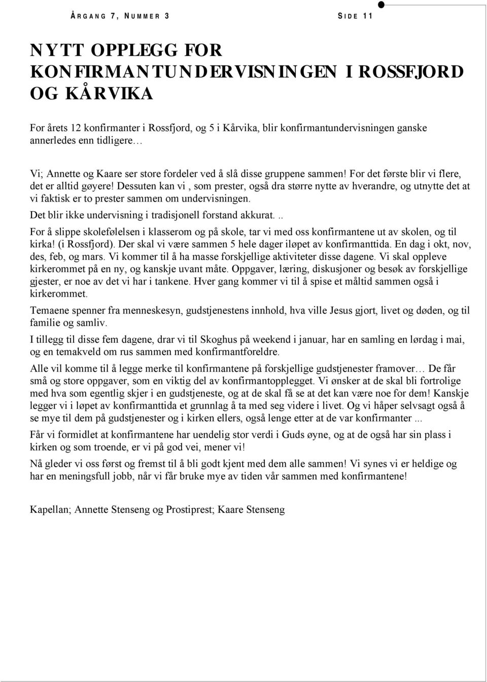 Dessuten kan vi, som prester, også dra større nytte av hverandre, og utnytte det at vi faktisk er to prester sammen om undervisningen. Det blir ikke undervisning i tradisjonell forstand akkurat.