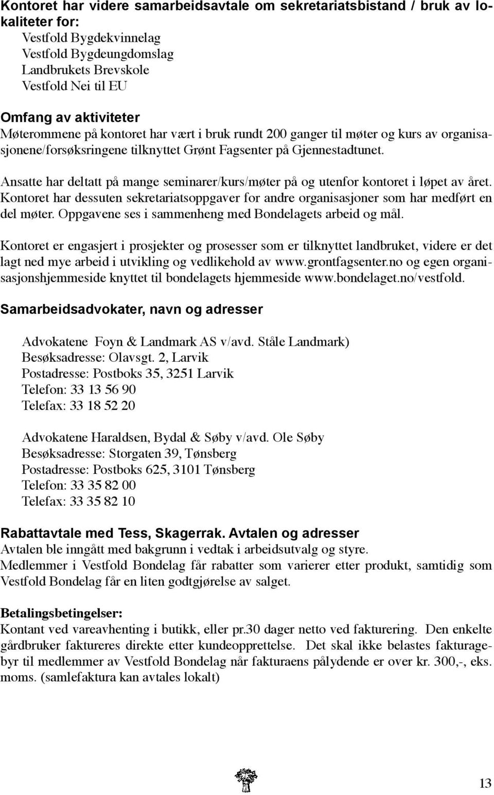 Ansatte har deltatt på mange seminarer/kurs/møter på og utenfor kontoret i løpet av året. Kontoret har dessuten sekretariatsoppgaver for andre organisasjoner som har medført en del møter.