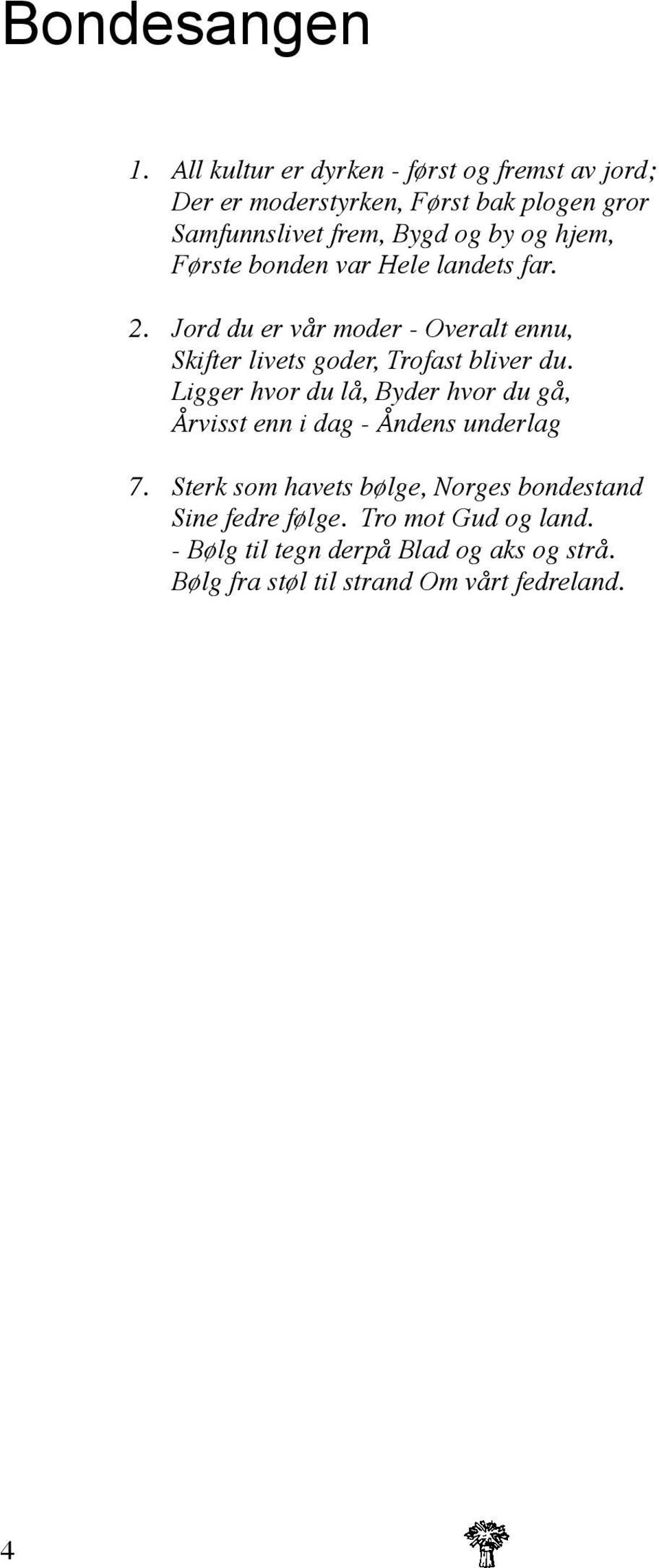 hjem, Første bonden var Hele landets far. 2. Jord du er vår moder - Overalt ennu, Skifter livets goder, Trofast bliver du.