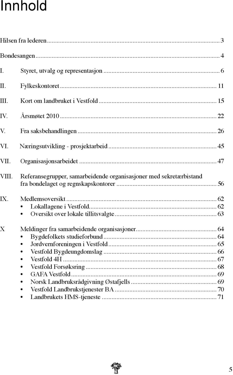 Referansegrupper, samarbeidende organisasjoner med sekretærbistand fra bondelaget og regnskapskontorer... 56 IX. Medlemsoversikt... 62 Lokallagene i Vestfold... 62 Oversikt over lokale tillitsvalgte.