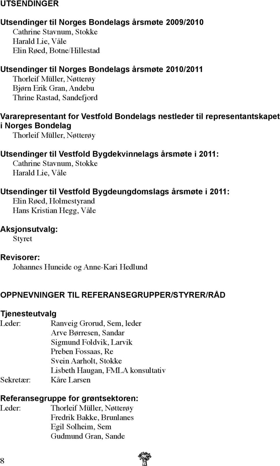 Vestfold Bygdekvinnelags årsmøte i 2011: Cathrine Stavnum, Stokke Harald Lie, Våle Utsendinger til Vestfold Bygdeungdomslags årsmøte i 2011: Elin Røed, Holmestyrand Hans Kristian Hegg, Våle