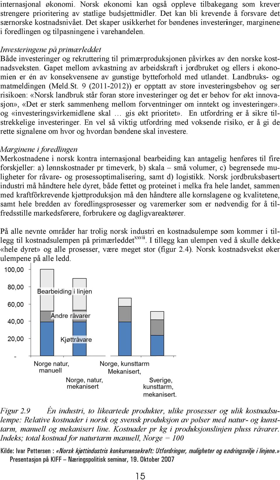 Investeringene på primærleddet Både investeringer og rekruttering til primærproduksjonen påvirkes p av den norske kost- nadsveksten.