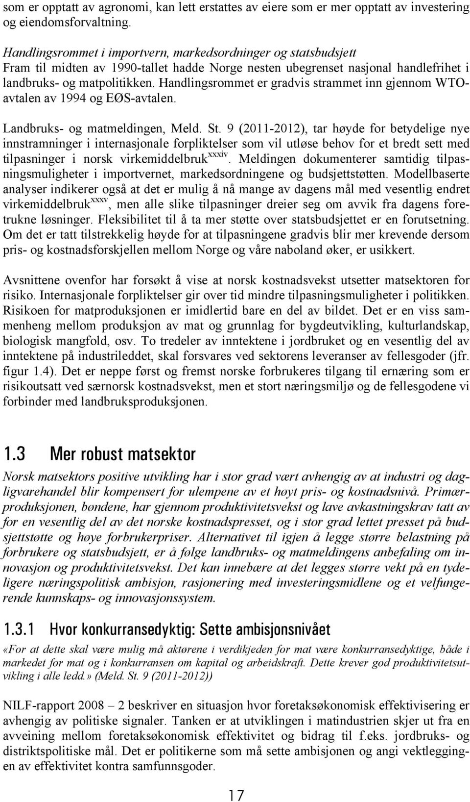 Handlingsrommet er gradvis strammet inn gjennom WTOavtalen av 1994 og EØS-avtalen. Landbruks- og matmeldingen, Meld. St.