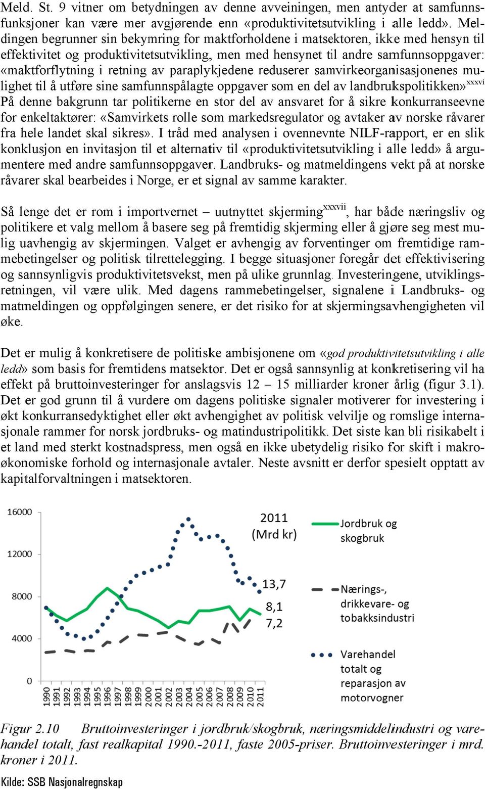 retning av paraplykjedene reduserer samvirkeorganisasjoneness mu- xxxvi lighet til å utføre sine samfunnspålagtee oppgaver som en del av landbrukspolitikken» På denne bakgrunn tar politikerne en stor