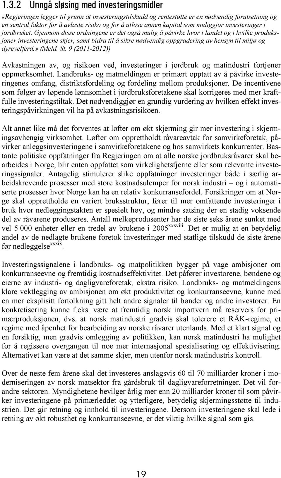 Gjennom disse ordningene er det også mulig å påvirke hvor i landet og i hvilke produksjoner investeringene skjer, samt bidra til å sikre nødvendig oppgradering av hensyn til miljø og dyrevelferd.