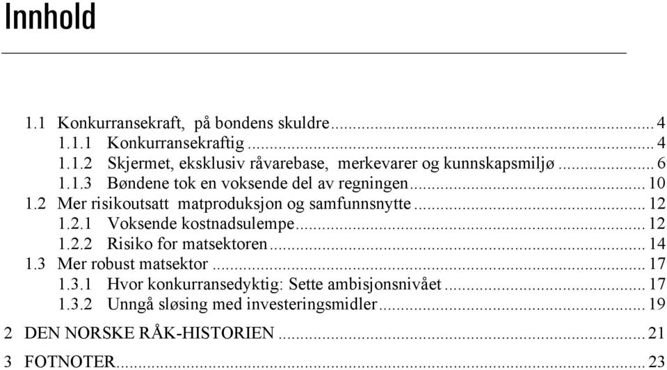 .. 12 1.2.2 Risiko for matsektoren... 14 1.3 Mer robust matsektor... 17 1.3.1 Hvor konkurransedyktig: Sette ambisjonsnivået... 17 1.3.2 Unngå sløsing med investeringsmidler.