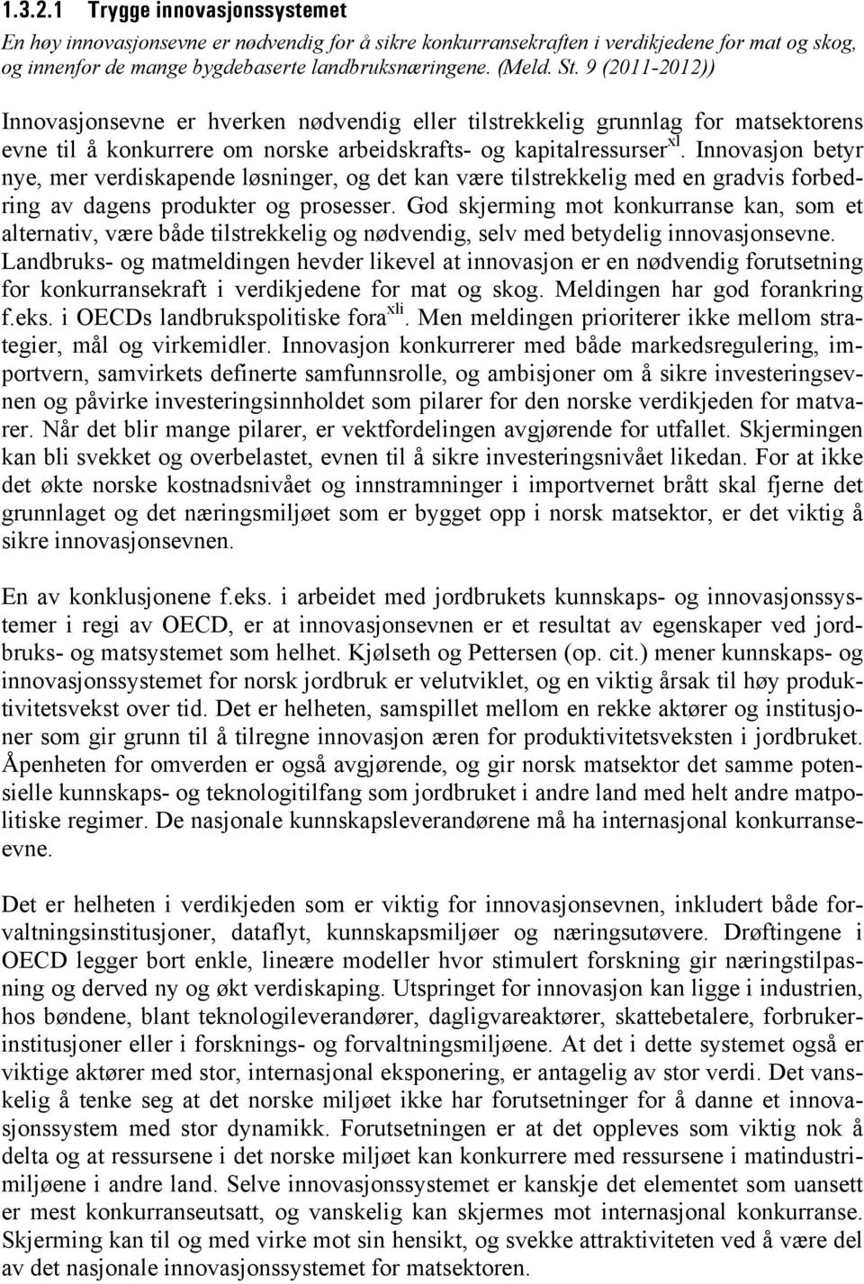 Innovasjon betyr nye, mer verdiskapende løsninger, og det kan være tilstrekkelig med en gradvis forbedring av dagens produkter og prosesser.