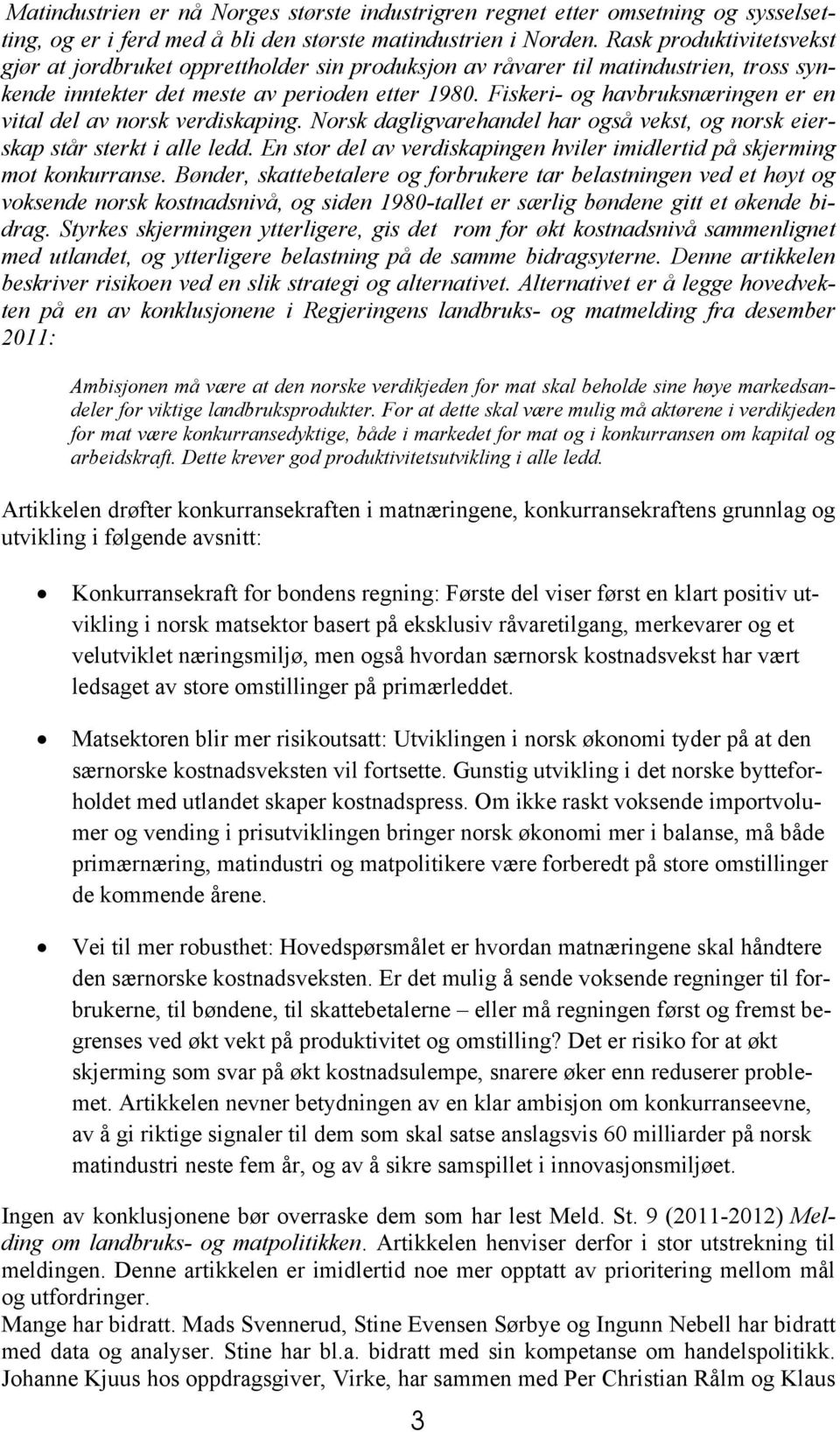 Fiskeri- og havbruksnæringen er en vital del av norsk verdiskaping. Norsk dagligvarehandel har også vekst, og norsk eierskap står sterkt i alle ledd.