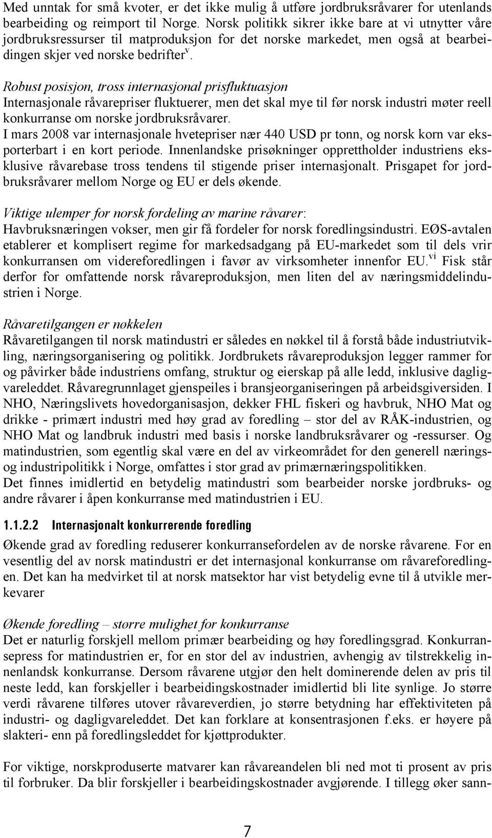 Robust posisjon, tross internasjonal prisfluktuasjon Internasjonale råvarepriser fluktuerer, men det skal mye til før norsk industri møter reell konkurranse om norske jordbruksråvarer.