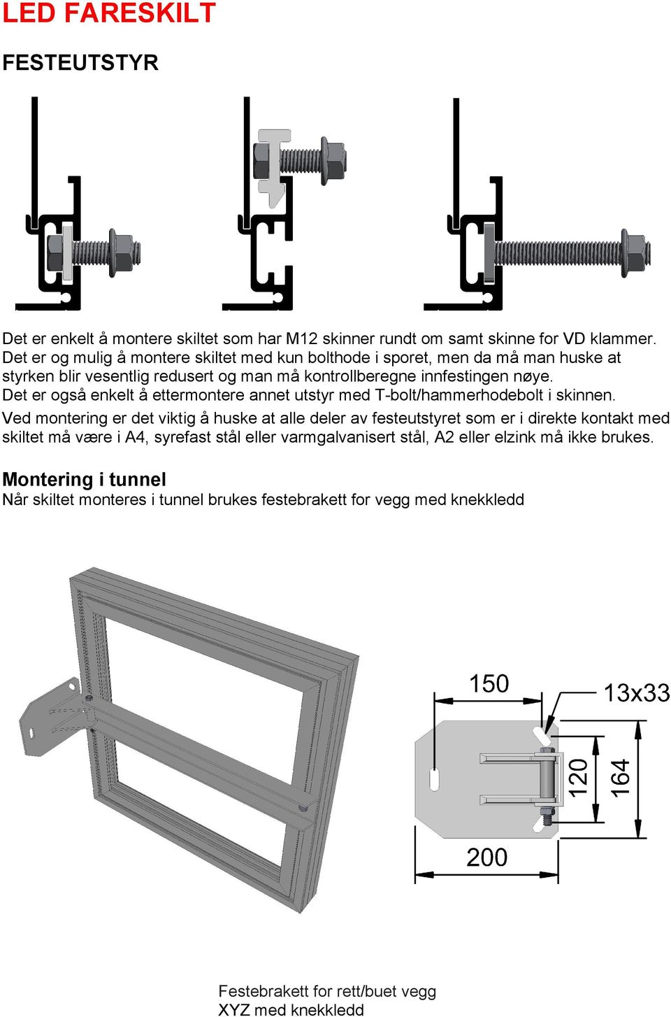 Det er også enkelt å ettermontere annet utstyr med T-bolt/hammerhodebolt i skinnen.