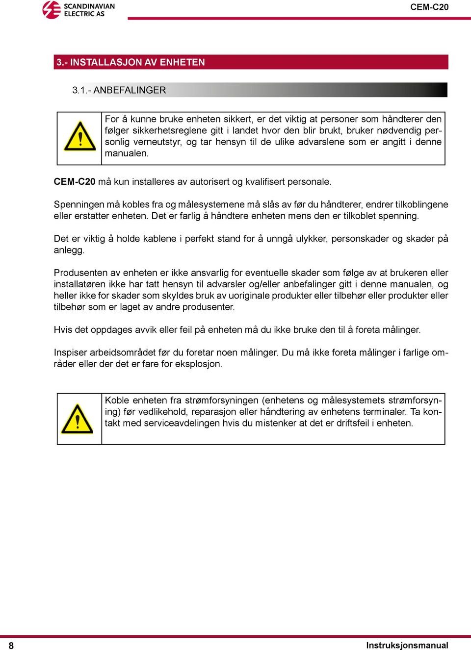 tar hensyn til de ulike advarslene som er angitt i denne manualen. CEM-C20 må kun installeres av autorisert og kvalifisert personale.