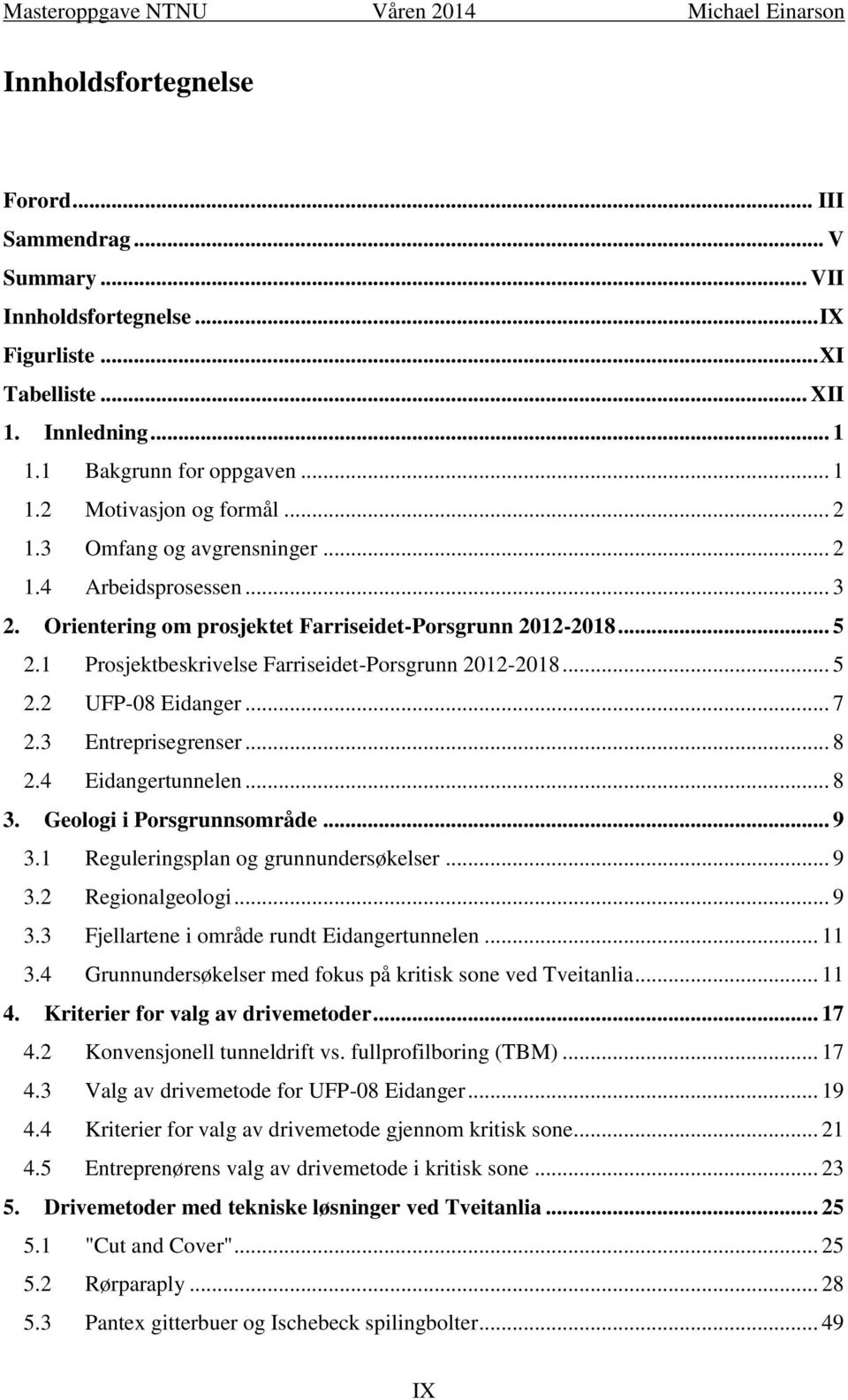 .. 7 2.3 Entreprisegrenser... 8 2.4 Eidangertunnelen... 8 3. Geologi i Porsgrunnsområde... 9 3.1 Reguleringsplan og grunnundersøkelser... 9 3.2 Regionalgeologi... 9 3.3 Fjellartene i område rundt Eidangertunnelen.