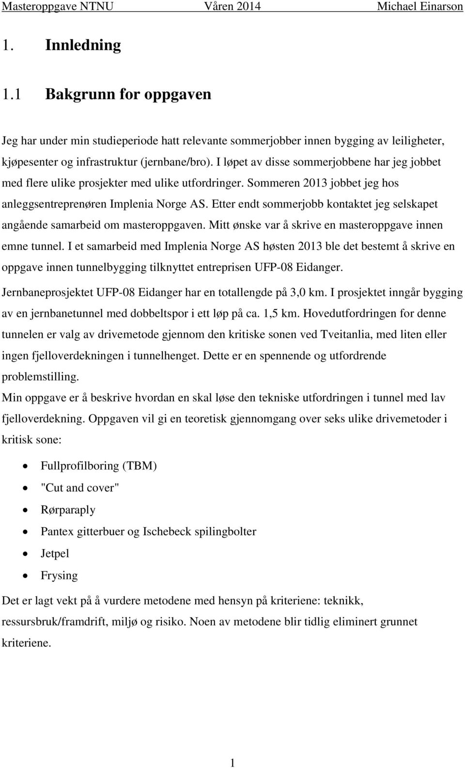 Etter endt sommerjobb kontaktet jeg selskapet angående samarbeid om masteroppgaven. Mitt ønske var å skrive en masteroppgave innen emne tunnel.