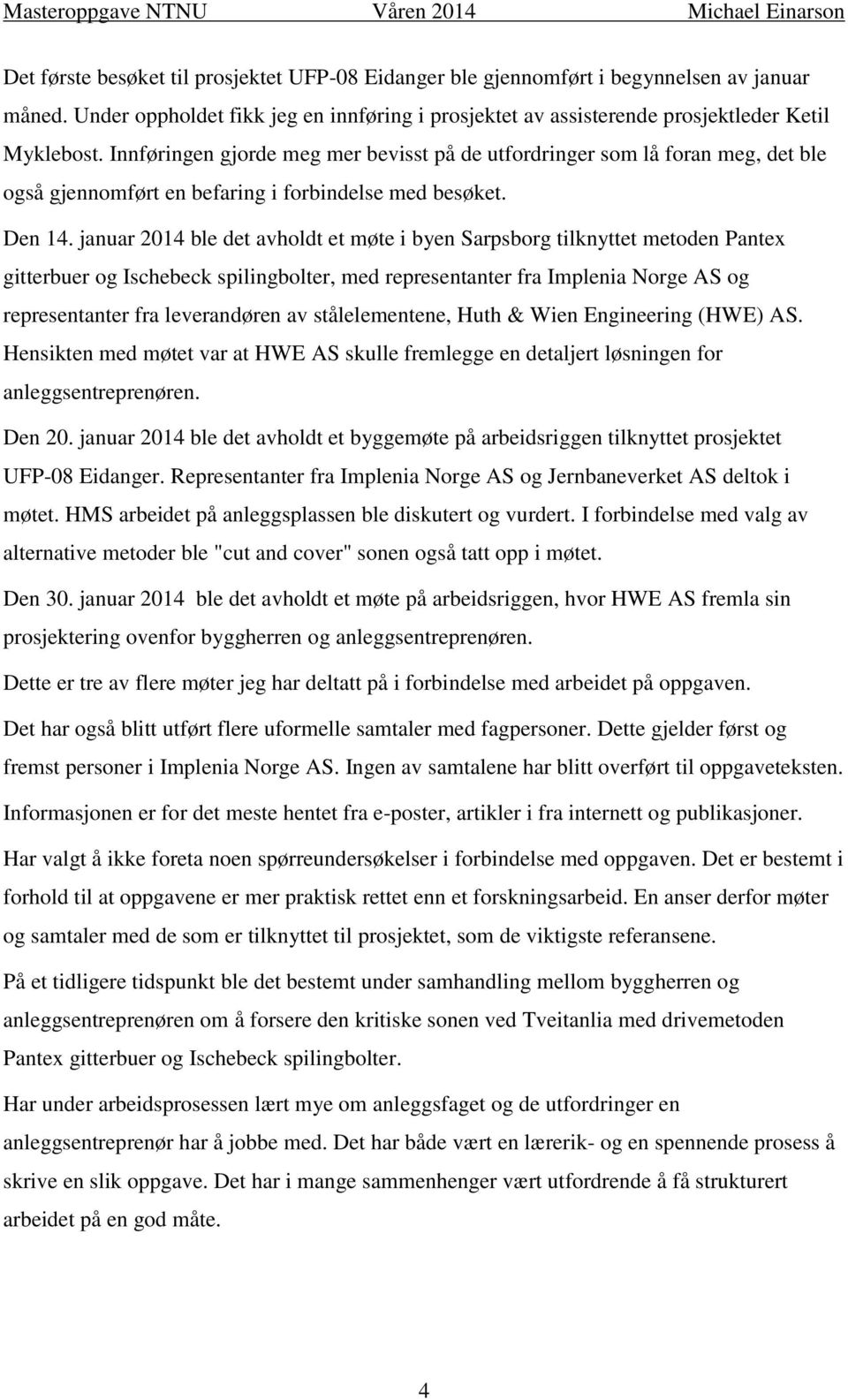 januar 2014 ble det avholdt et møte i byen Sarpsborg tilknyttet metoden Pantex gitterbuer og Ischebeck spilingbolter, med representanter fra Implenia Norge AS og representanter fra leverandøren av