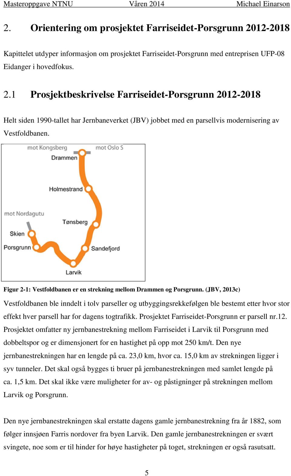 1 Prosjektbeskrivelse Farriseidet-Porsgrunn 2012-2018 Helt siden 1990-tallet har Jernbaneverket (JBV) jobbet med en parsellvis modernisering av Vestfoldbanen.