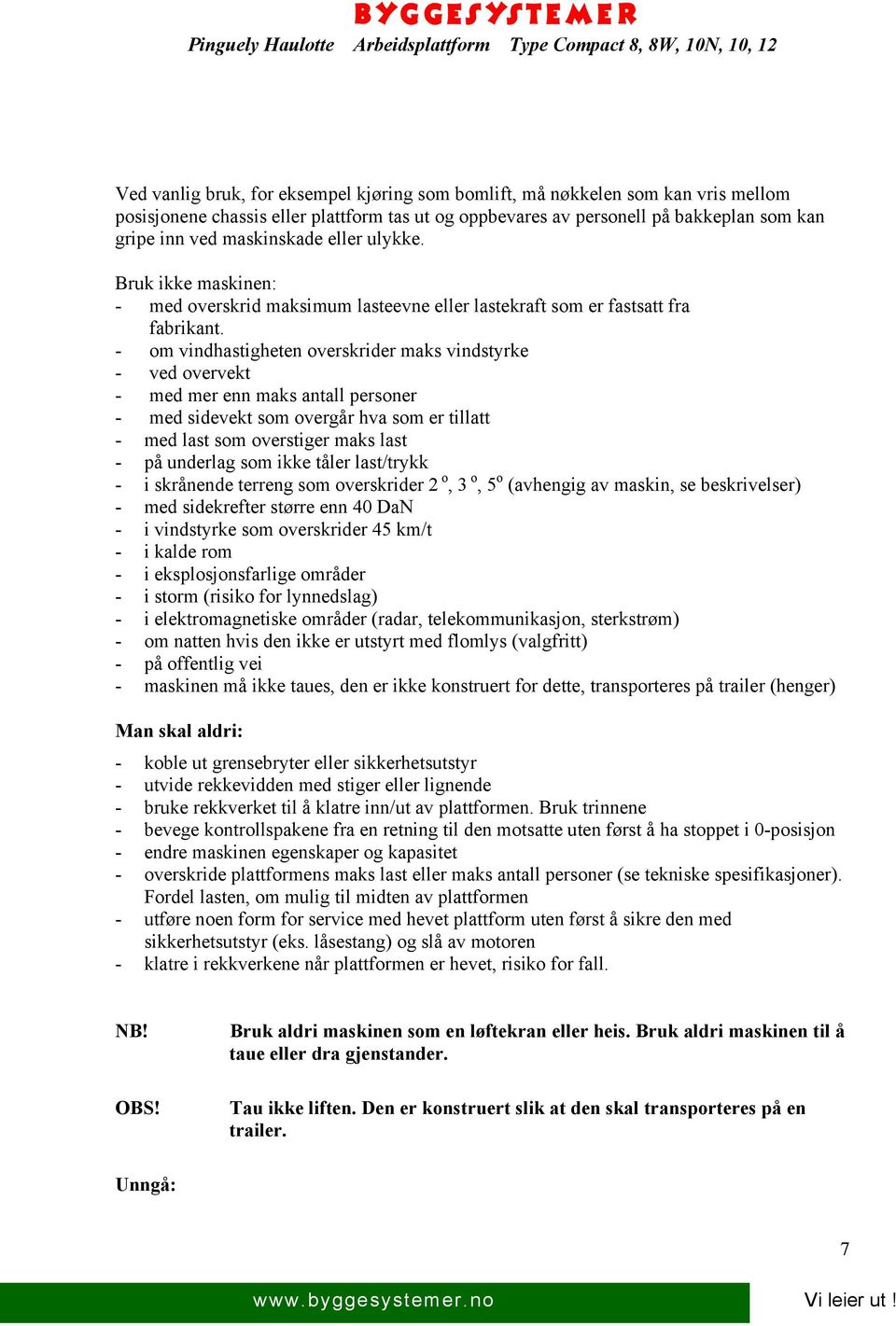 - om vindhastigheten overskrider maks vindstyrke - ved overvekt - med mer enn maks antall personer - med sidevekt som overgår hva som er tillatt - med last som overstiger maks last - på underlag som