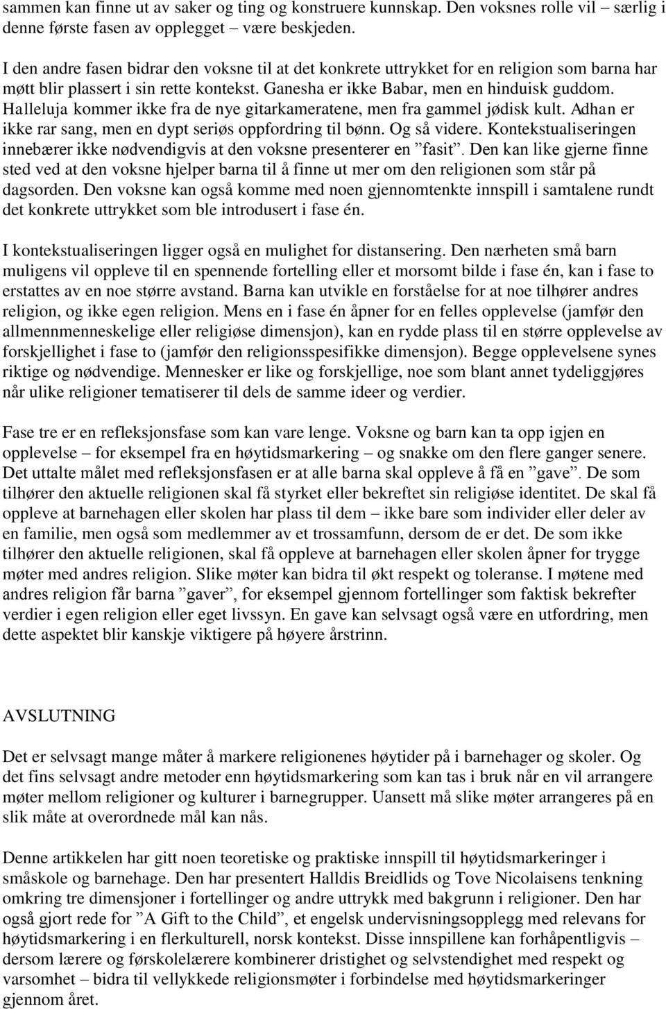 Halleluja kommer ikke fra de nye gitarkameratene, men fra gammel jødisk kult. Adhan er ikke rar sang, men en dypt seriøs oppfordring til bønn. Og så videre.