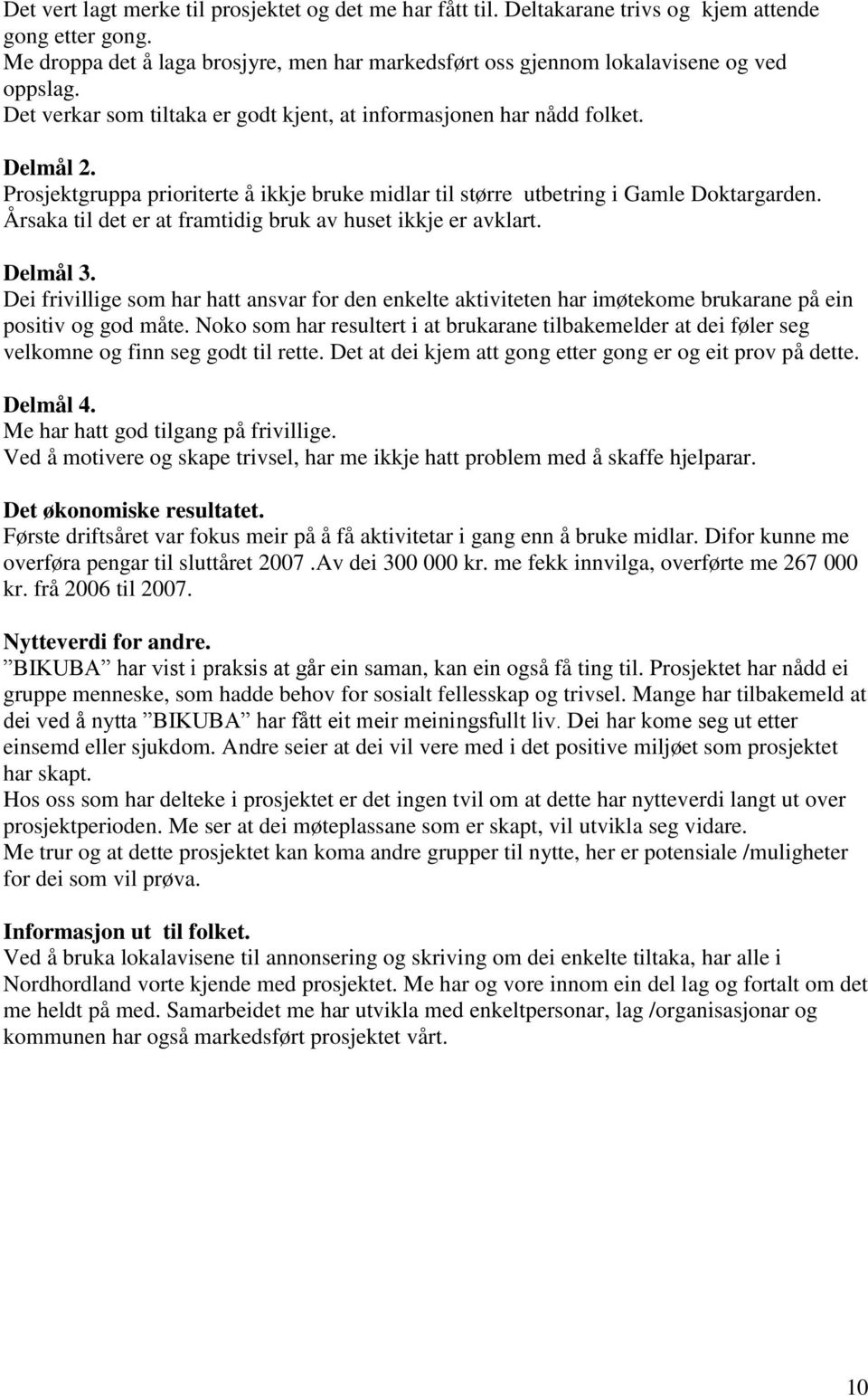 Prosjektgruppa prioriterte å ikkje bruke midlar til større utbetring i Gamle Doktargarden. Årsaka til det er at framtidig bruk av huset ikkje er avklart. Delmål 3.