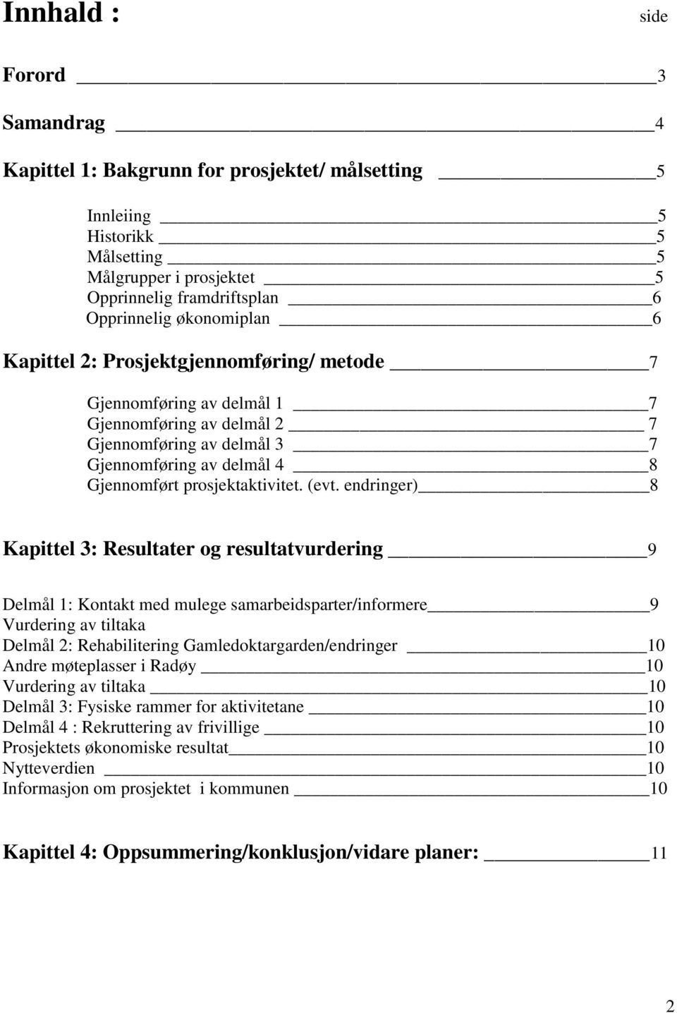 (evt. endringer) 8 Kapittel 3: Resultater og resultatvurdering 9 Delmål 1: Kontakt med mulege samarbeidsparter/informere 9 Vurdering av tiltaka Delmål 2: Rehabilitering Gamledoktargarden/endringer 10