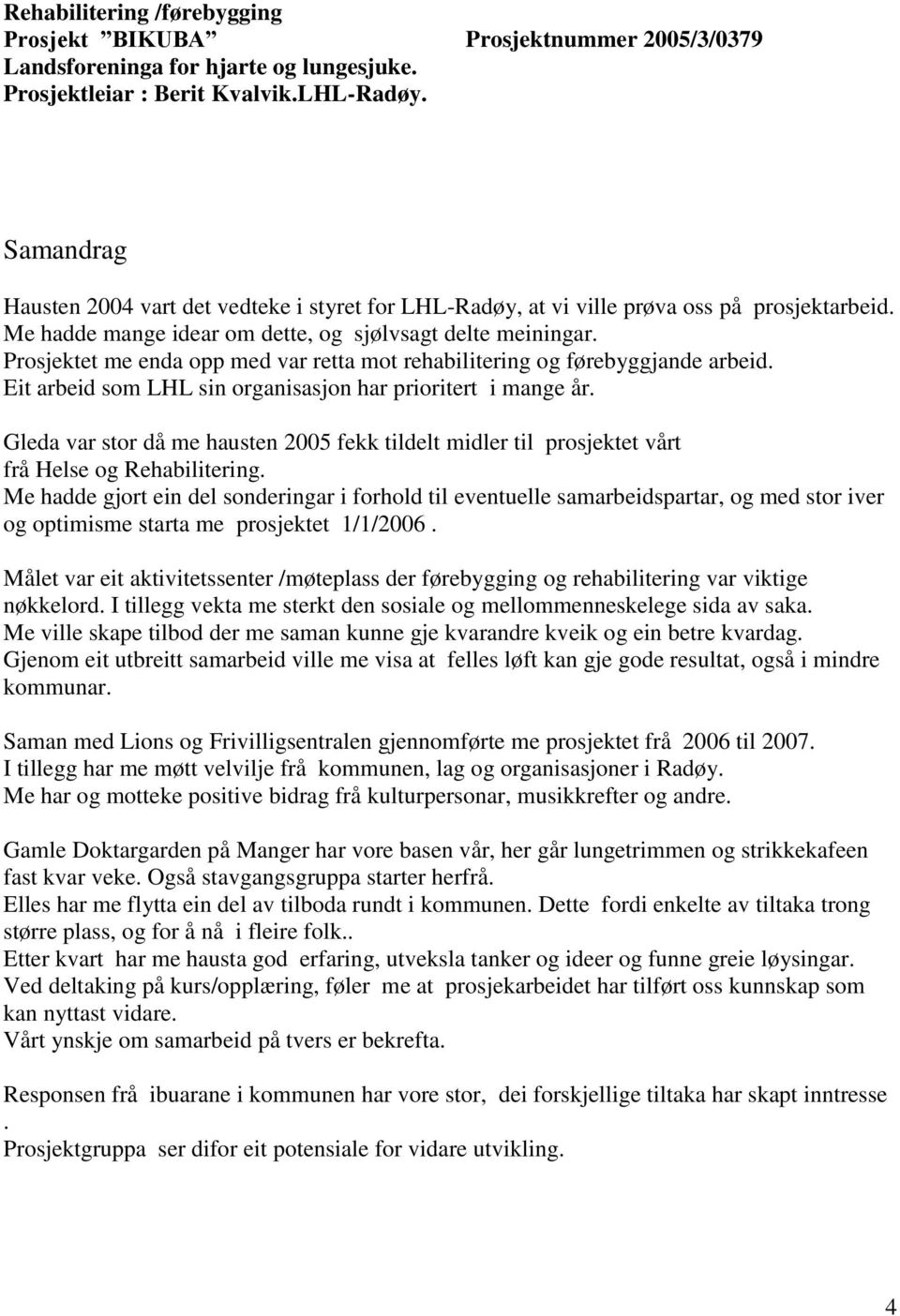 Prosjektet me enda opp med var retta mot rehabilitering og førebyggjande arbeid. Eit arbeid som LHL sin organisasjon har prioritert i mange år.