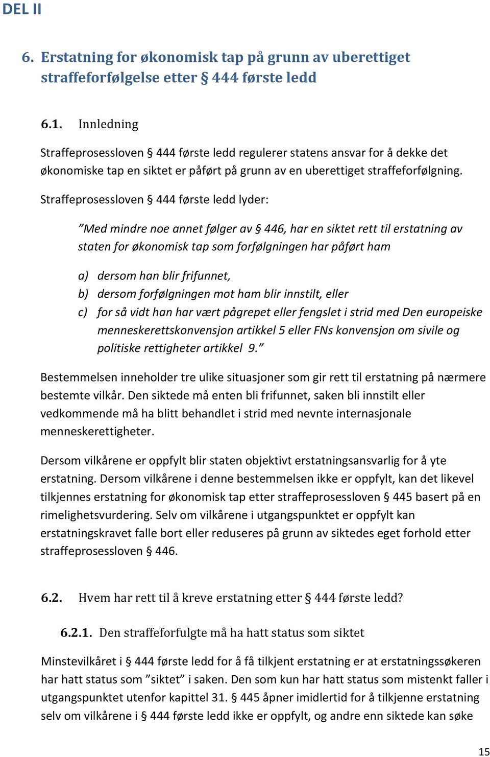 Straffeprosessloven 444 første ledd lyder: Med mindre noe annet følger av 446, har en siktet rett til erstatning av staten for økonomisk tap som forfølgningen har påført ham a) dersom han blir