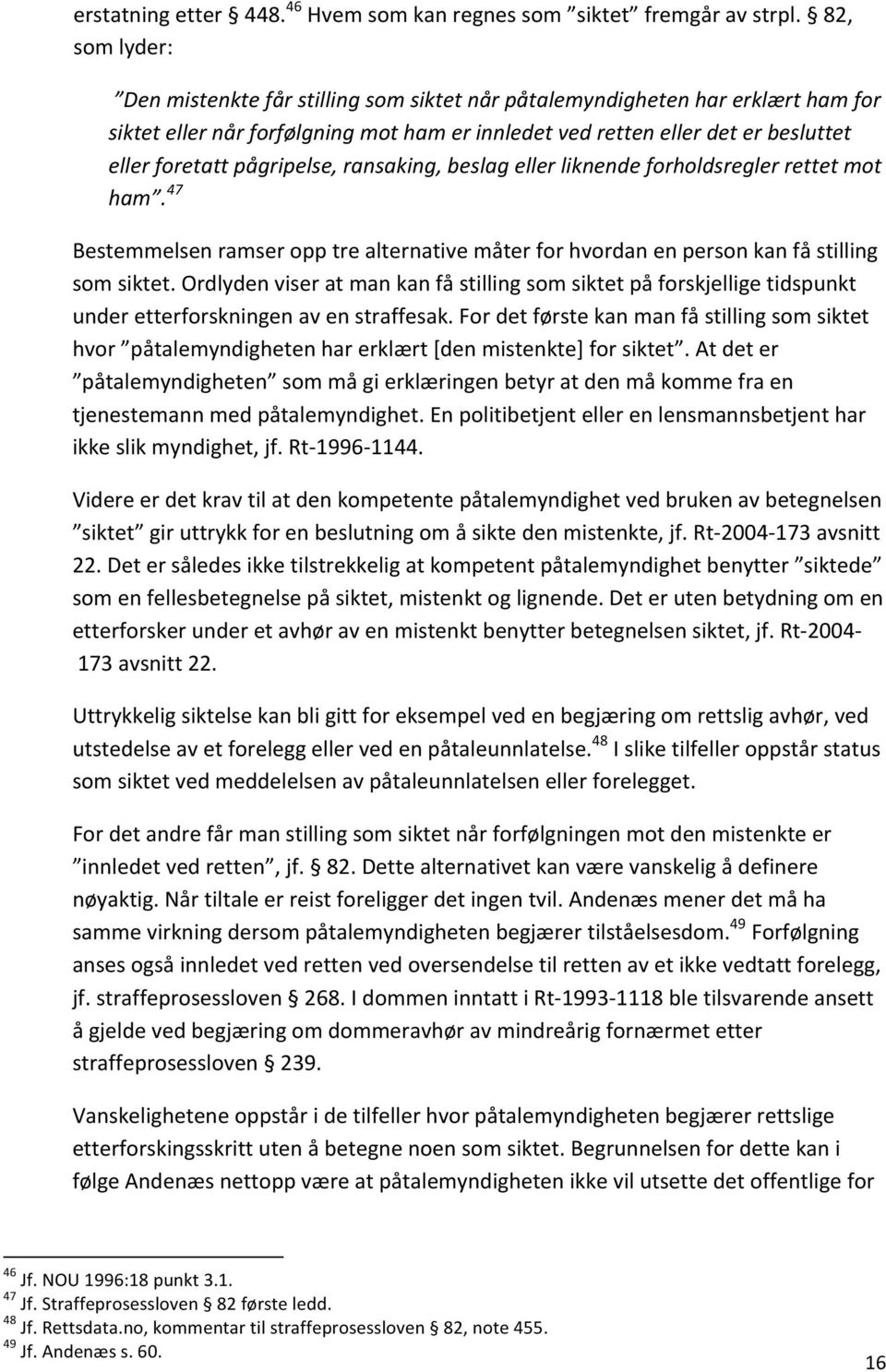 pågripelse, ransaking, beslag eller liknende forholdsregler rettet mot ham. 47 Bestemmelsen ramser opp tre alternative måter for hvordan en person kan få stilling som siktet.