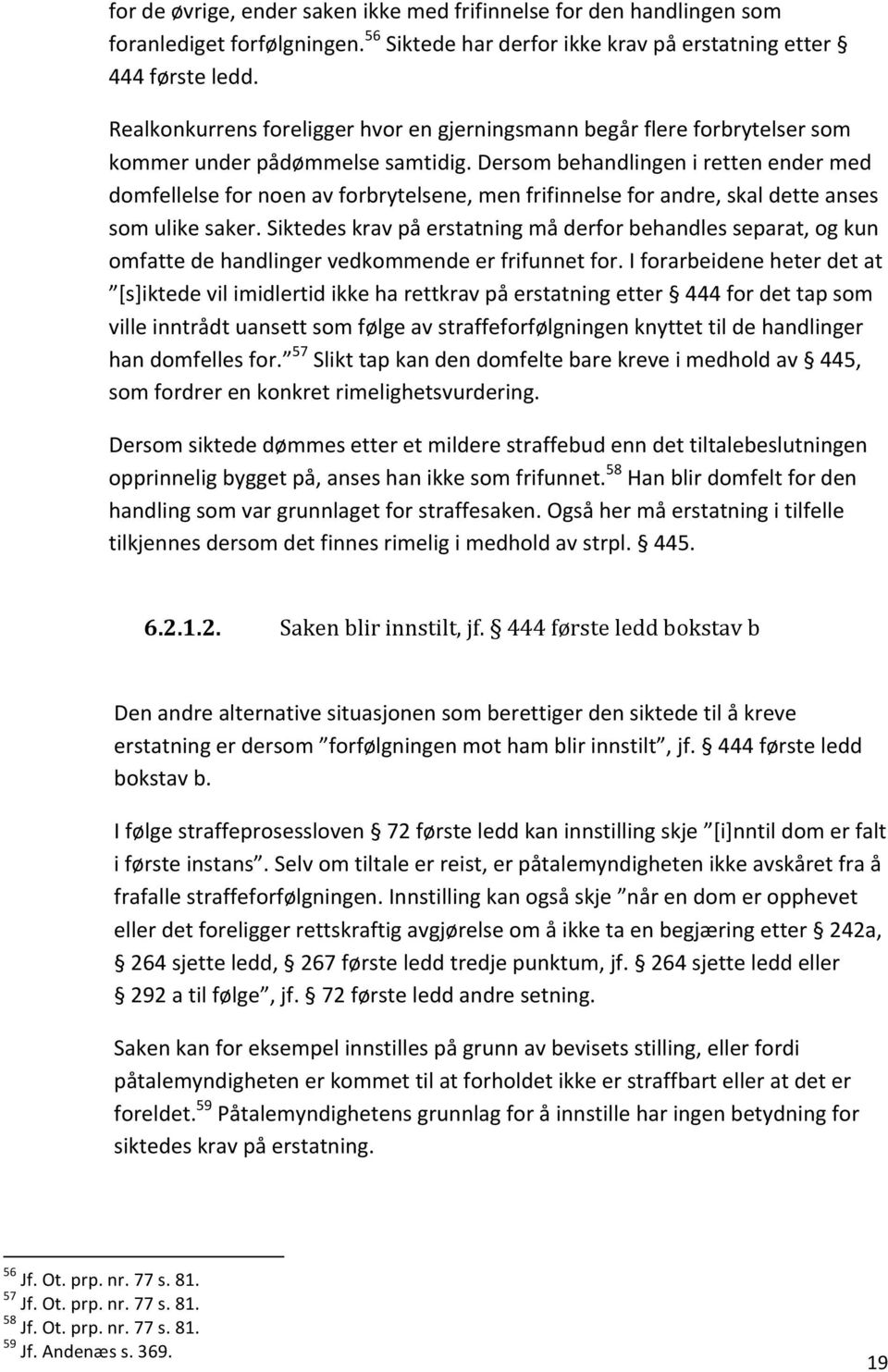 Dersom behandlingen i retten ender med domfellelse for noen av forbrytelsene, men frifinnelse for andre, skal dette anses som ulike saker.