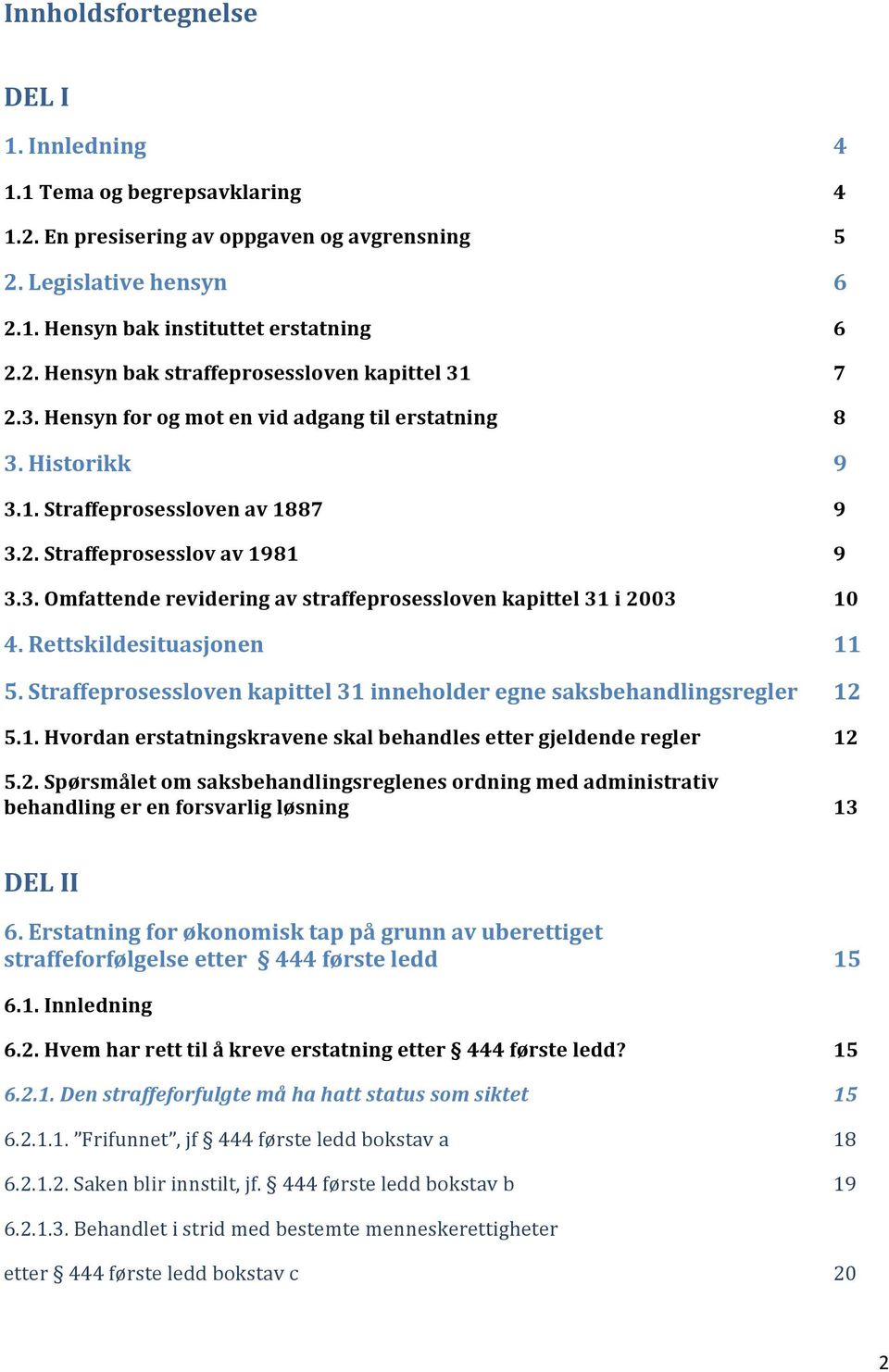 Rettskildesituasjonen 11 5. Straffeprosessloven kapittel 31 inneholder egne saksbehandlingsregler 12 