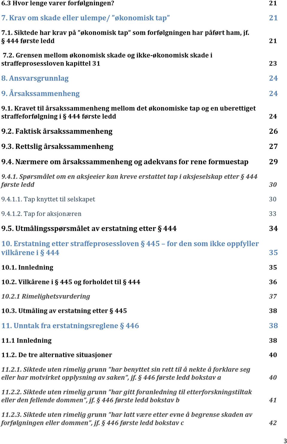 Rettslig årsakssammenheng 27 9.4. Nærmere om årsakssammenheng og adekvans for rene formuestap 29 9.4.1. Spørsmålet om en aksjeeier kan kreve erstattet tap i aksjeselskap etter 444 første ledd 30 9.4.1.1. Tap knyttet til selskapet 30 9.