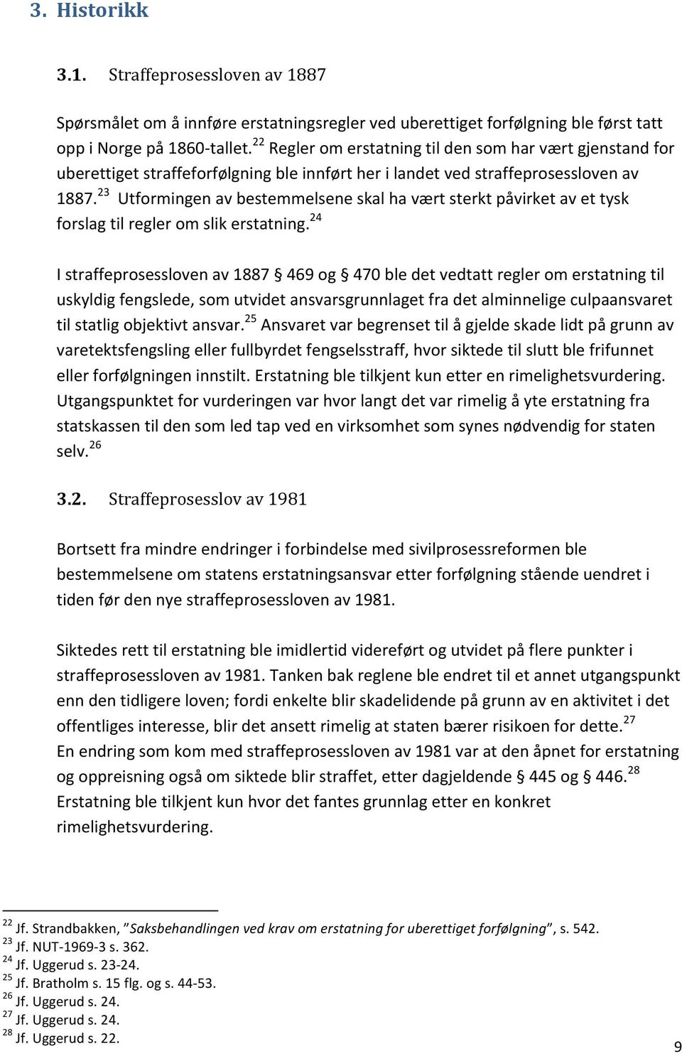 23 Utformingen av bestemmelsene skal ha vært sterkt påvirket av et tysk forslag til regler om slik erstatning.