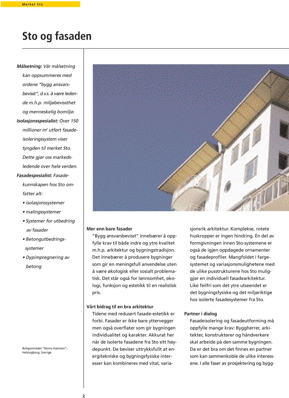 Fasadespesialist: Fasadekunnskapen hos Sto omfatter alt: isolasjonssystemer malingssystemer Systemer for utbedring av fasader Betongutbedringssystemer Dypimpregnering av betong Boligområdet Norra