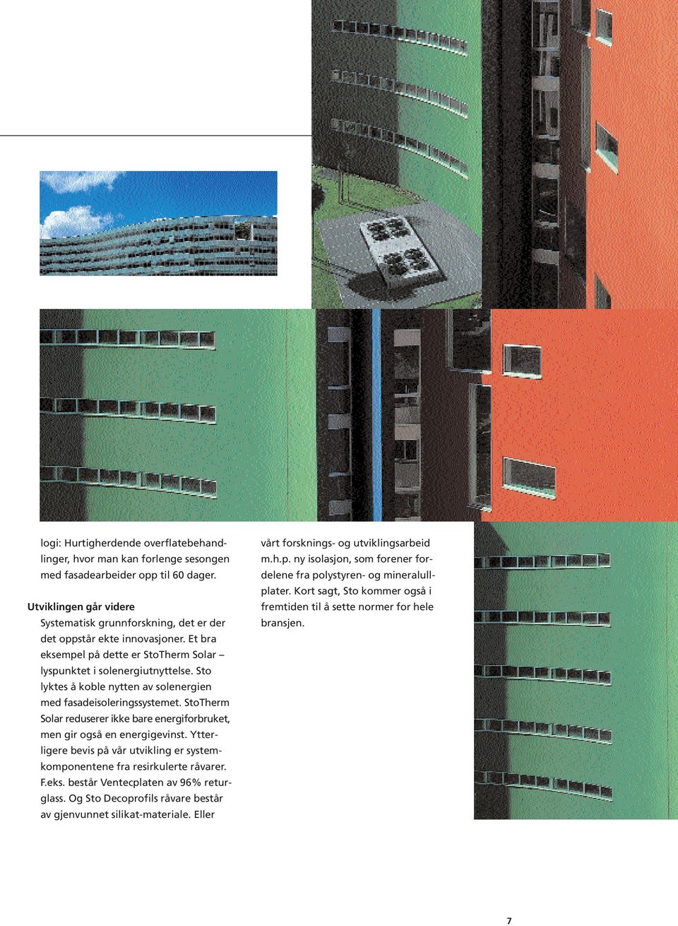 Sto lyktes å koble nytten av solenergien med fasadeisoleringssystemet. StoTherm Solar reduserer ikke bare energiforbruket, men gir også en energigevinst.