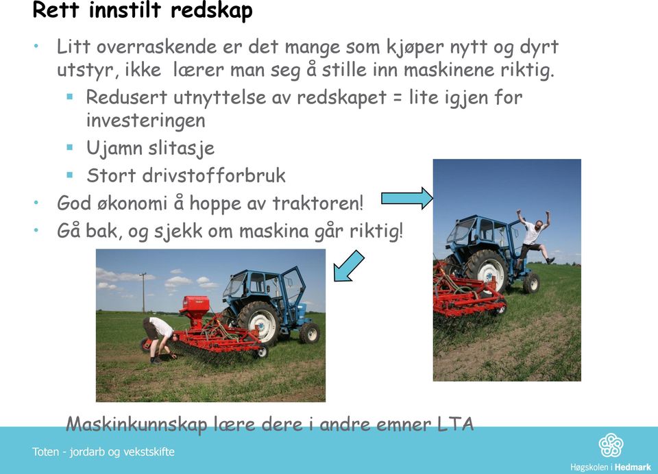 Redusert utnyttelse av redskapet = lite igjen for investeringen Ujamn slitasje Stort