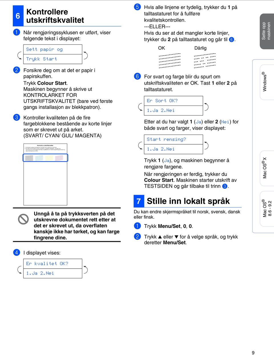 Sette opp maskinen Sett papir og Trykk Start OK Dårlig 2 Forsikre deg om at det er papir i papirskuffen. Trykk Colour Start.