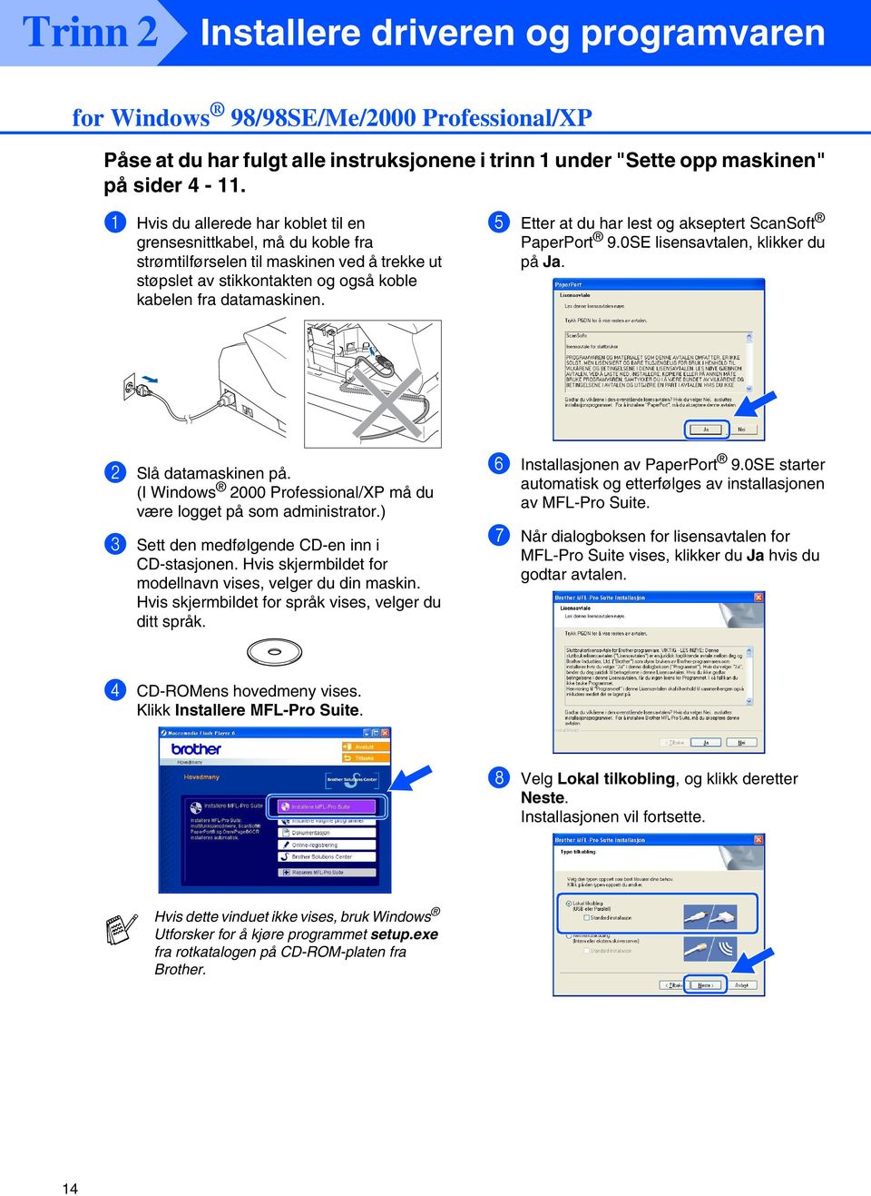 5 Etter at du har lest og akseptert ScanSoft PaperPort 9.0SE lisensavtalen, klikker du på Ja. 2 Slå datamaskinen på. (I Windows 2000 Professional/XP må du være logget på som administrator.