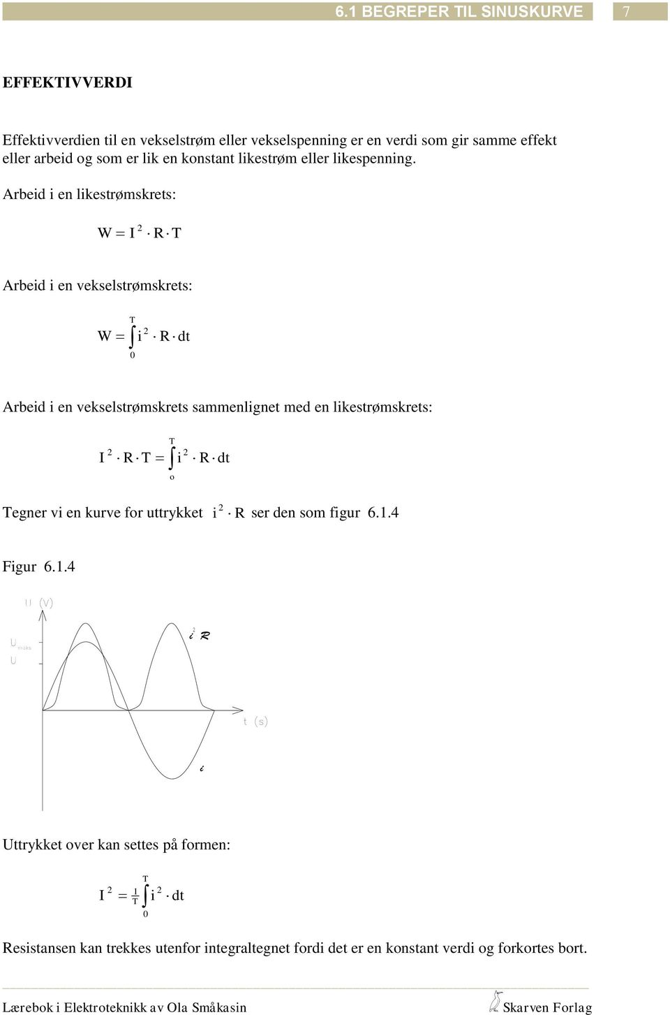 Arbeid i en likestrømskrets: W R Arbeid i en vekselstrømskrets: W i R dt Arbeid i en vekselstrømskrets sammenlignet med en likestrømskrets: R