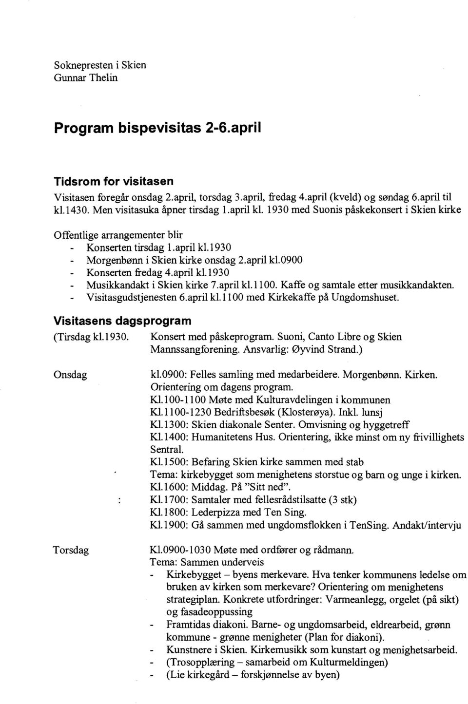 april kl.1930 Musikkandakt i Skien kirke 7. april kli 1 00. Kaffe og samtale etter musikkandakten. Visitasgudstjenesten 6.april kli 1 00 med Kirkekaffe på Ungdomshuset.