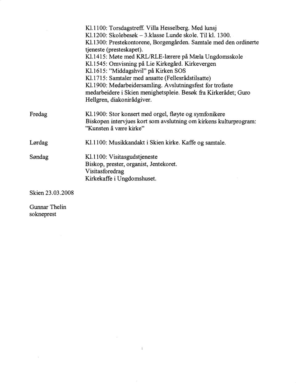 1900: Medarbeidersamiing. Avslutningsfest for trofaste medarbeidere i Skien menighetspleie. Besøk fra Kirkerådet; Guro Hellgren, diakonirådgiver. Fredag Lørdag Søndag Kl.