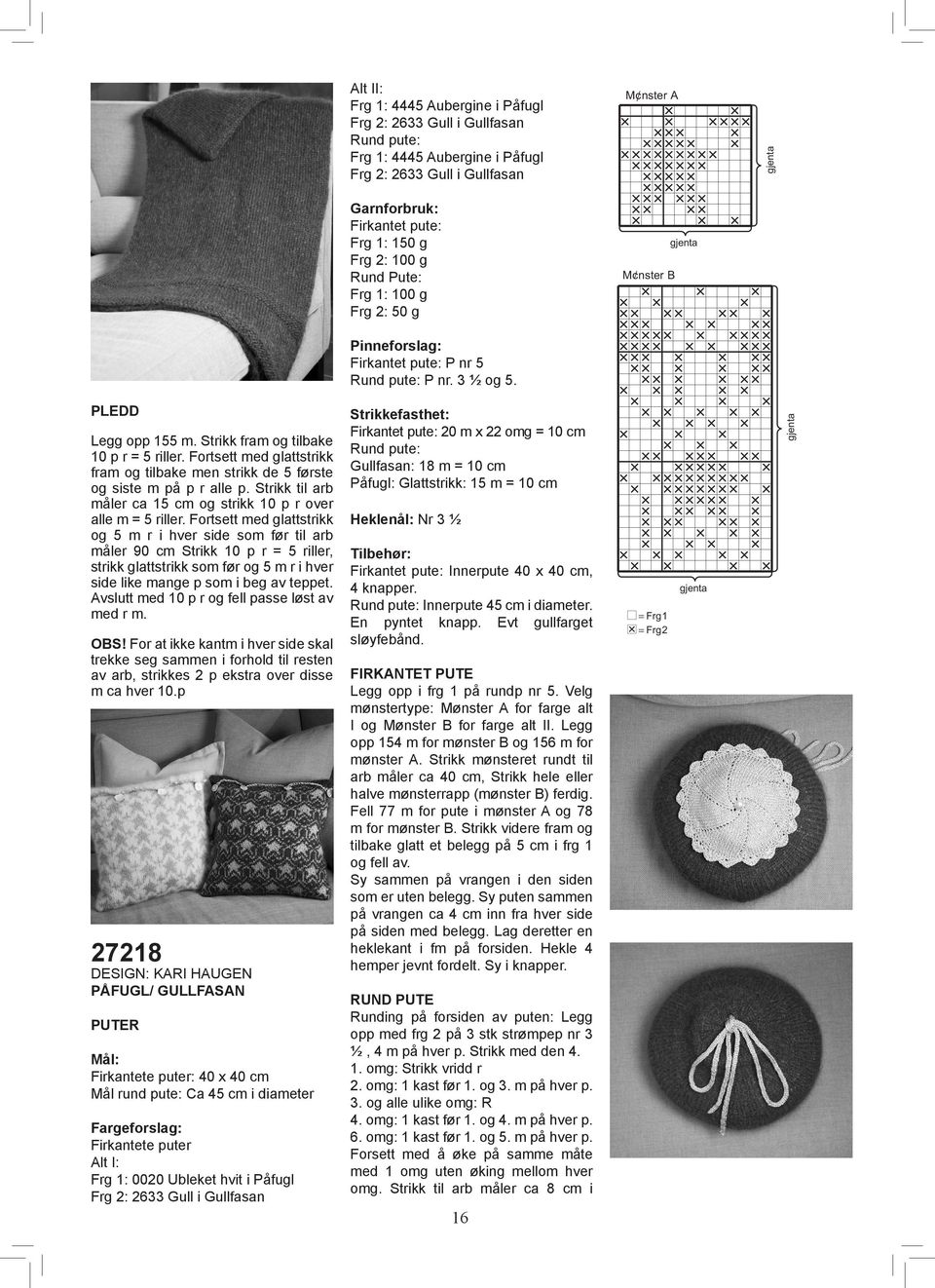 27218 16 Strikkefasthet: Firkantet pute: 20 m x 22 omg = 10 cm M nster A Legg opp 155 m. Strikk fram og tilbake Rund pute: 10 p r = 5 riller.