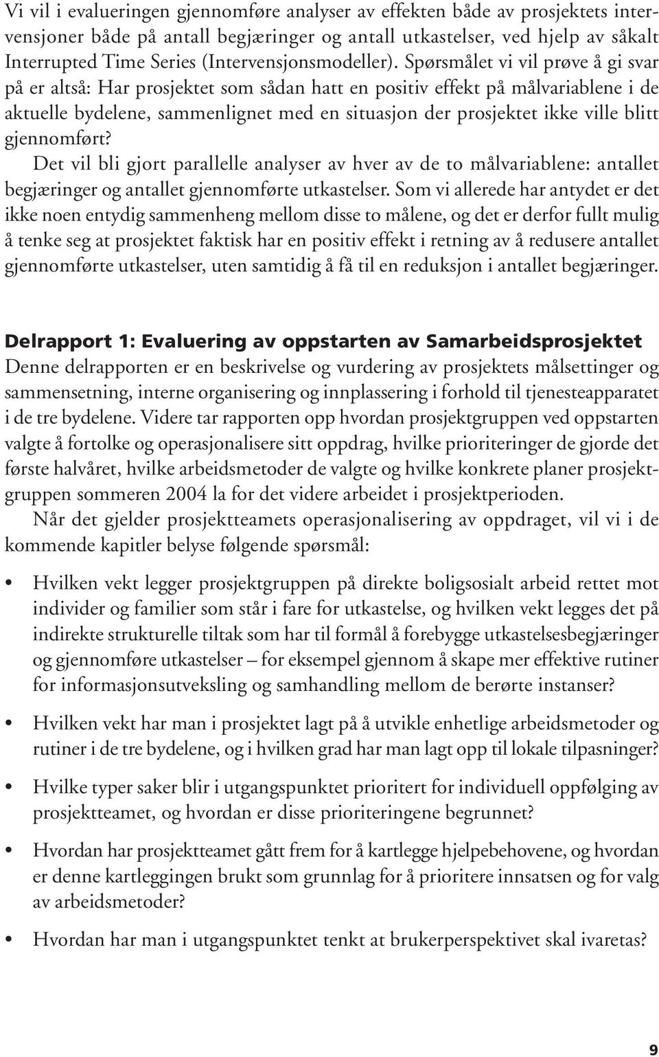 Spørsmålet vi vil prøve å gi svar på er altså: Har prosjektet som sådan hatt en positiv effekt på målvariablene i de aktuelle bydelene, sammenlignet med en situasjon der prosjektet ikke ville blitt