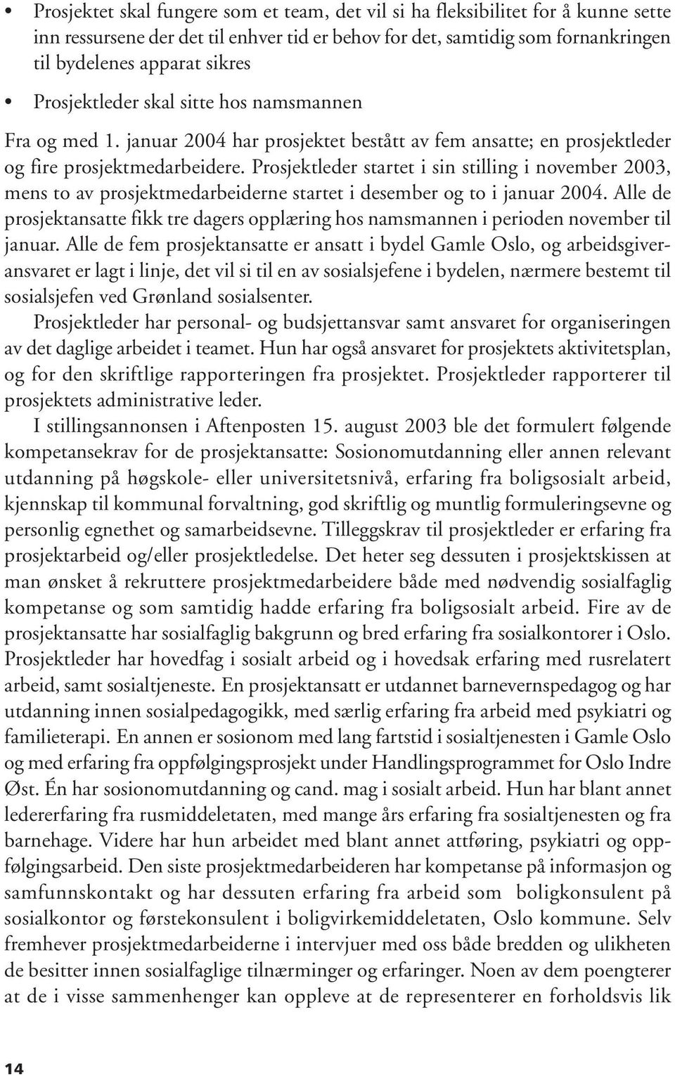 Prosjektleder startet i sin stilling i november 2003, mens to av prosjektmedarbeiderne startet i desember og to i januar 2004.