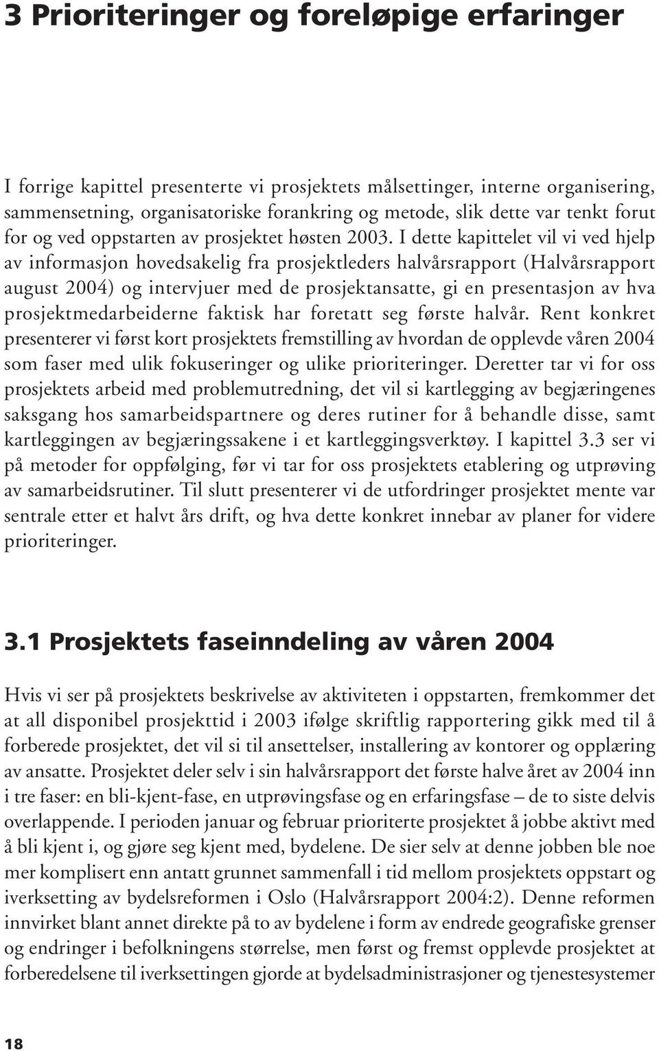 I dette kapittelet vil vi ved hjelp av informasjon hovedsakelig fra prosjektleders halvårsrapport (Halvårsrapport august 2004) og intervjuer med de prosjektansatte, gi en presentasjon av hva