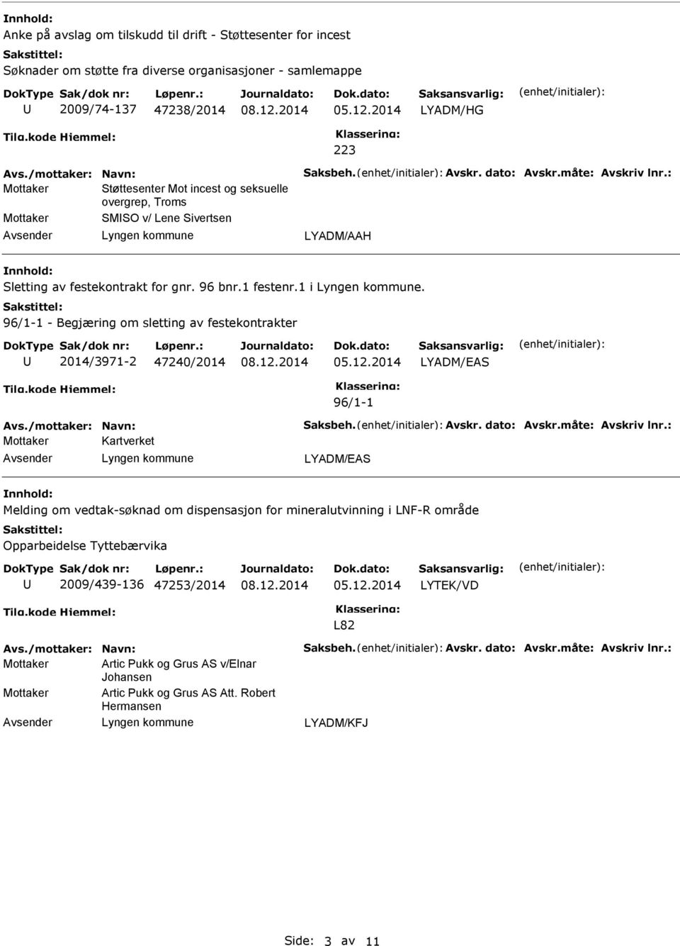 96/1-1 - Begjæring om sletting av festekontrakter 2014/3971-2 47240/2014 LYADM/E 96/1-1 Avs./mottaker: Navn: Saksbeh. Avskr. dato: Avskr.måte: Avskriv lnr.