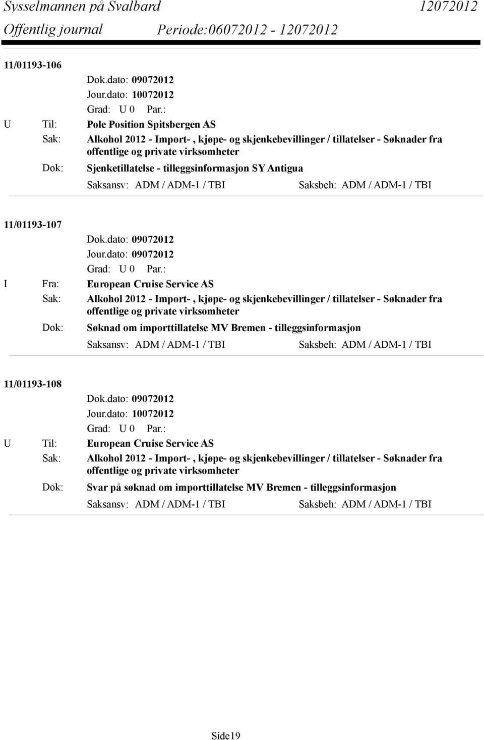 tillatelser - Søknader fra offentlige og private virksomheter Dok: Søknad om importtillatelse MV Bremen - tilleggsinformasjon Saksansv: ADM / ADM-1 / TBI Saksbeh: ADM / ADM-1 / TBI 11/01193-108 U