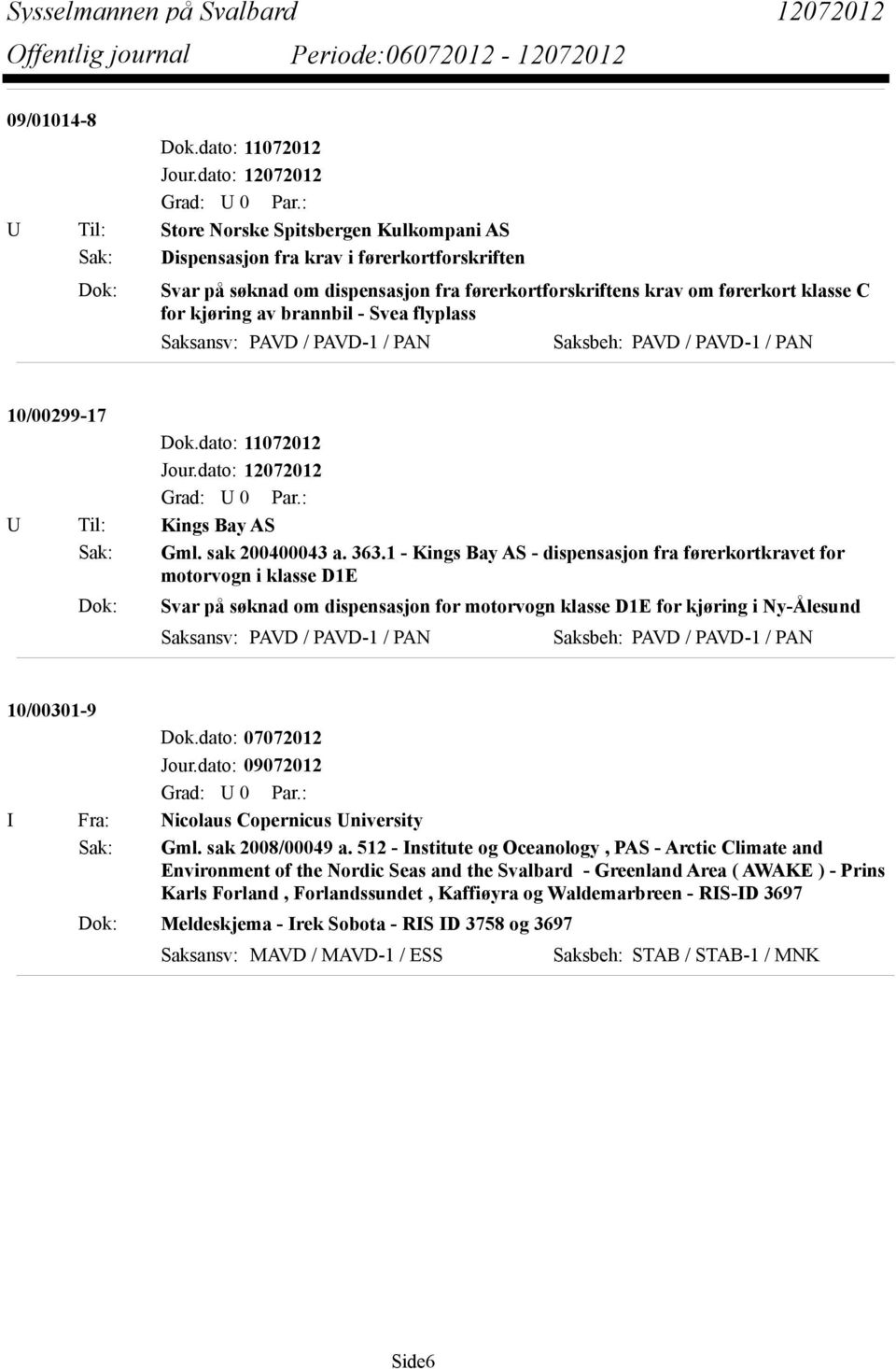 for kjøring av brannbil - Svea flyplass Saksansv: PAVD / PAVD-1 / PAN Saksbeh: PAVD / PAVD-1 / PAN 10/00299-17 Dok.dato: 11072012 U Til: Kings Bay AS Sak: Gml. sak 200400043 a. 363.