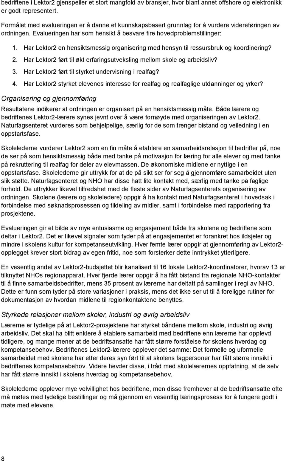 Har Lektor2 en hensiktsmessig organisering med hensyn til ressursbruk og koordinering? 2. Har Lektor2 ført til økt erfaringsutveksling mellom skole og arbeidsliv? 3.